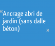 Fixation Abri De Jardin Sur Dalle Beton Inspirant Ancrage Abri De Jardin Sans Dalle Béton 6 Messages